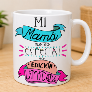 Taza mi mamá no es especial, es edición limitada